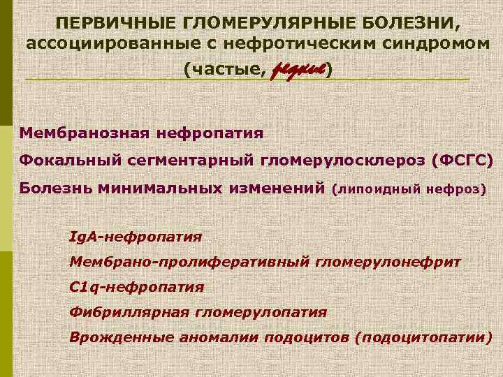 ПЕРВИЧНЫЕ ГЛОМЕРУЛЯРНЫЕ БОЛЕЗНИ, ассоциированные с нефротическим синдромом (частые, редкие) Мембранозная нефропатия Фокальный сегментарный гломерулосклероз