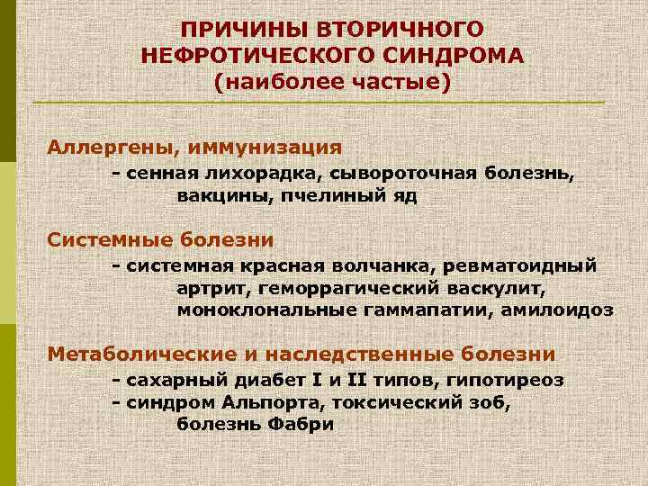 ПРИЧИНЫ ВТОРИЧНОГО НЕФРОТИЧЕСКОГО СИНДРОМА (наиболее частые) Аллергены, иммунизация - сенная лихорадка, сывороточная болезнь, вакцины,