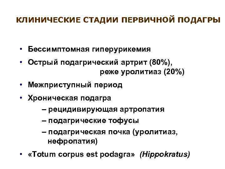 КЛИНИЧЕСКИЕ СТАДИИ ПЕРВИЧНОЙ ПОДАГРЫ • Бессимптомная гиперурикемия • Острый подагрический артрит (80%), реже уролитиаз