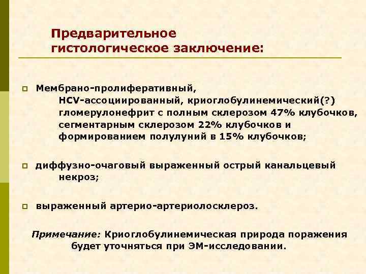 Предварительное гистологическое заключение: p Мембрано-пролиферативный, HCV-ассоциированный, криоглобулинемический(? ) гломерулонефрит с полным склерозом 47% клубочков,