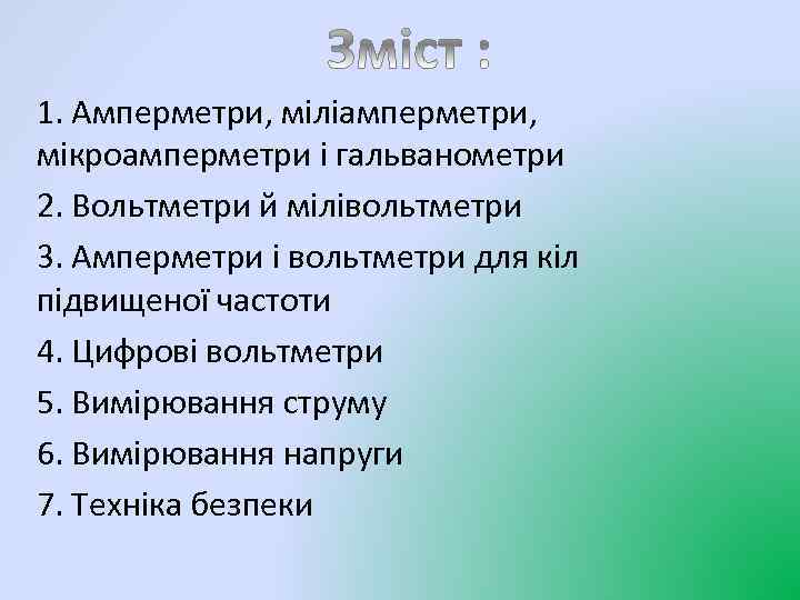 1. Амперметри, міліамперметри, мікроамперметри і гальванометри 2. Вольтметри й мілівольтметри 3. Амперметри і вольтметри