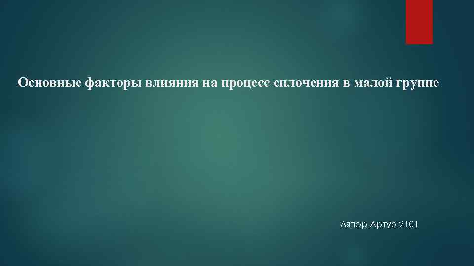 Основные факторы влияния на процесс сплочения в малой группе Ляпор Артур 2101 