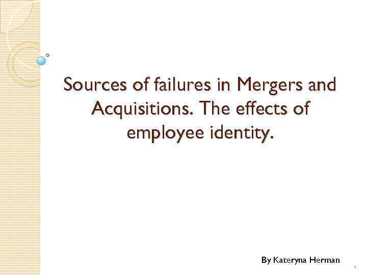 Sources of failures in Mergers and Acquisitions. The effects of employee identity. By Kateryna