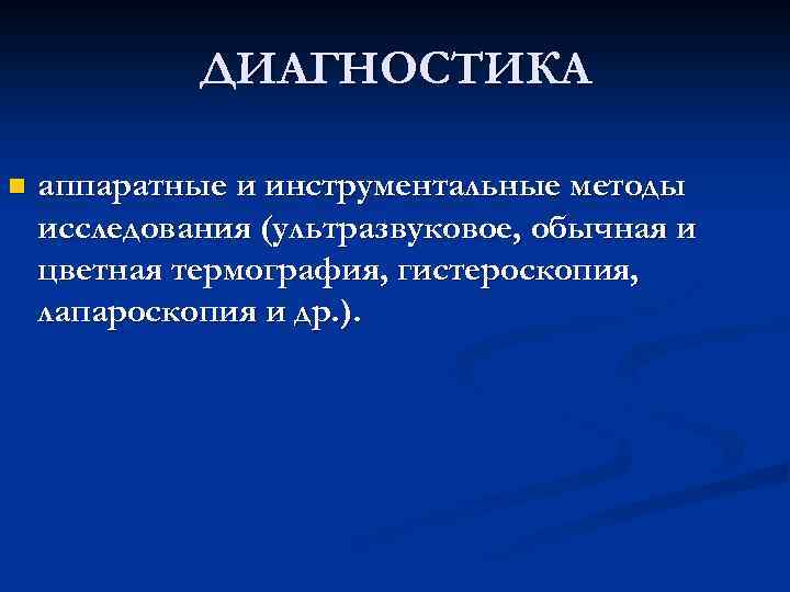 ДИАГНОСТИКА n аппаратные и инструментальные методы исследования (ультразвуковое, обычная и цветная термография, гистероскопия, лапароскопия