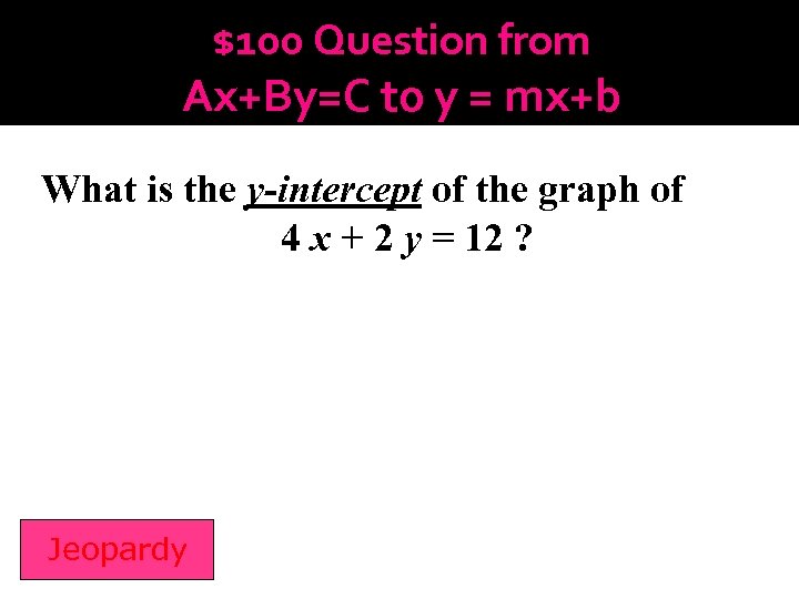 $100 Question from Ax+By=C to y = mx+b What is the y-intercept of the
