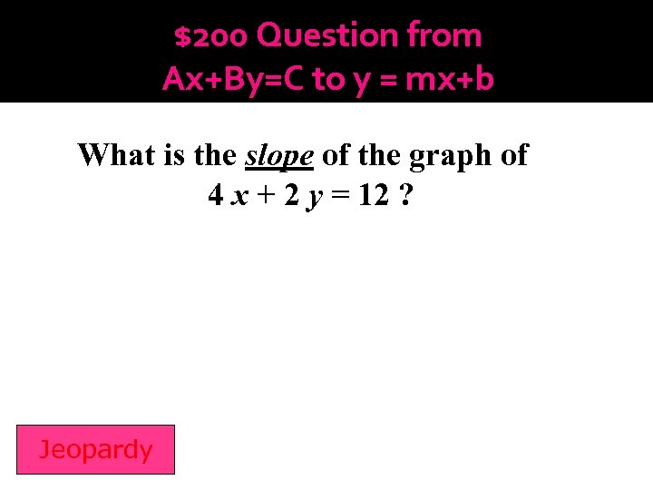 $200 Question from Ax+By=C to y = mx+b What is the slope of the