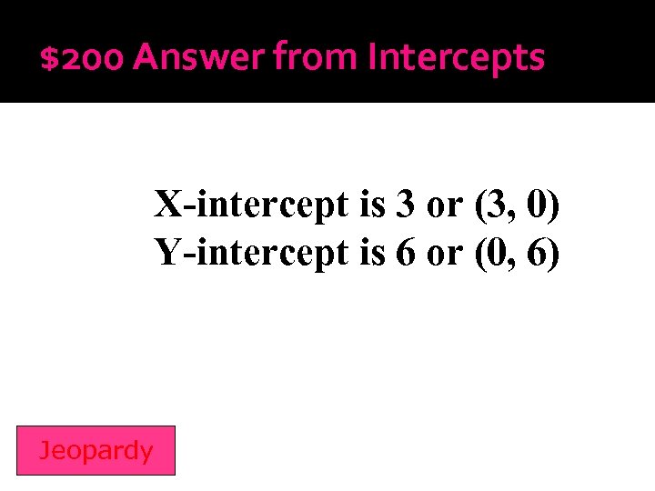 $200 Answer from Intercepts X-intercept is 3 or (3, 0) Y-intercept is 6 or