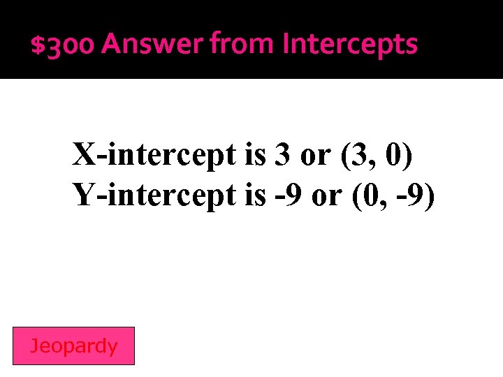 $300 Answer from Intercepts X-intercept is 3 or (3, 0) Y-intercept is -9 or