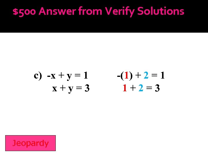 $500 Answer from Verify Solutions c) -x + y = 1 x+y=3 Jeopardy -(1)