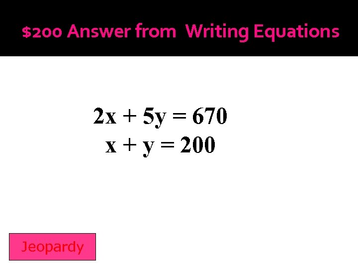 $200 Answer from Writing Equations 2 x + 5 y = 670 x +