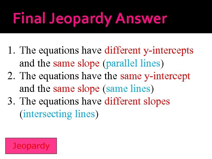 Final Jeopardy Answer 1. The equations have different y-intercepts and the same slope (parallel