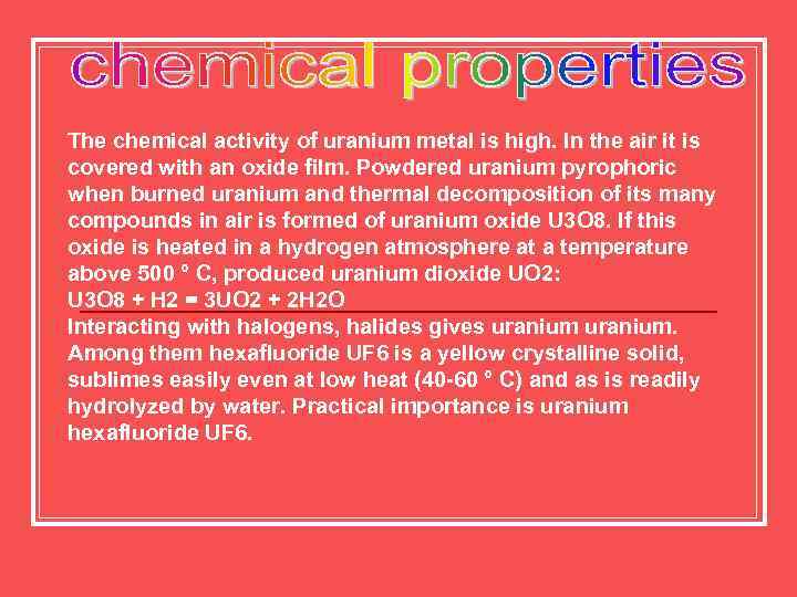 The chemical activity of uranium metal is high. In the air it is covered