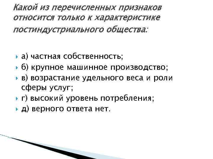 Какой из перечисленных признаков относится только к характеристике постиндустриального общества: а) частная собственность; б)