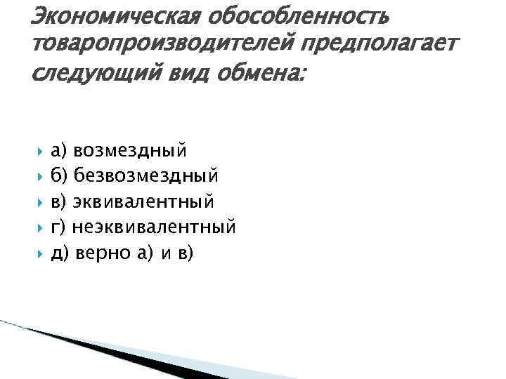 Экономическая обособленность товаропроизводителей предполагает следующий вид обмена: а) возмездный б) безвозмездный в) эквивалентный г)