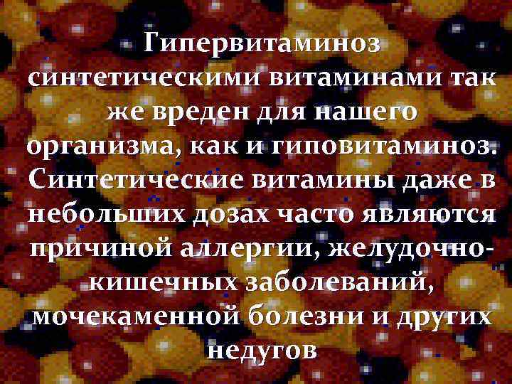 Гипервитаминоз синтетическими витаминами так же вреден для нашего организма, как и гиповитаминоз. Синтетические витамины