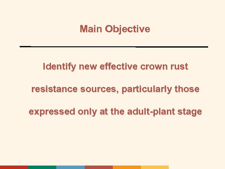 Main Objective Identify new effective crown rust resistance sources, particularly those expressed only at