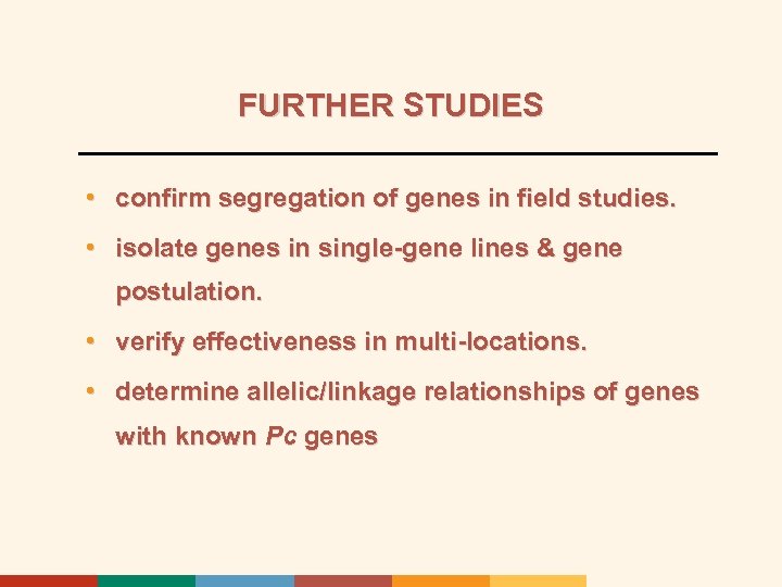 FURTHER STUDIES • confirm segregation of genes in field studies. • isolate genes in