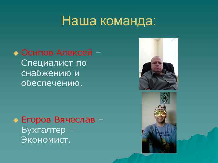 Наша команда: u u Осипов Алексей – Специалист по снабжению и обеспечению. Егоров Вячеслав