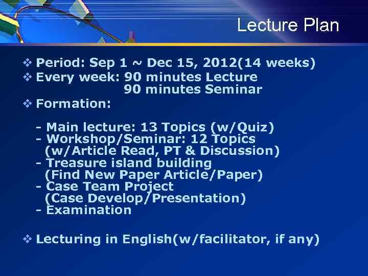 Lecture Plan v Period: Sep 1 ~ Dec 15, 2012(14 weeks) v Every week: