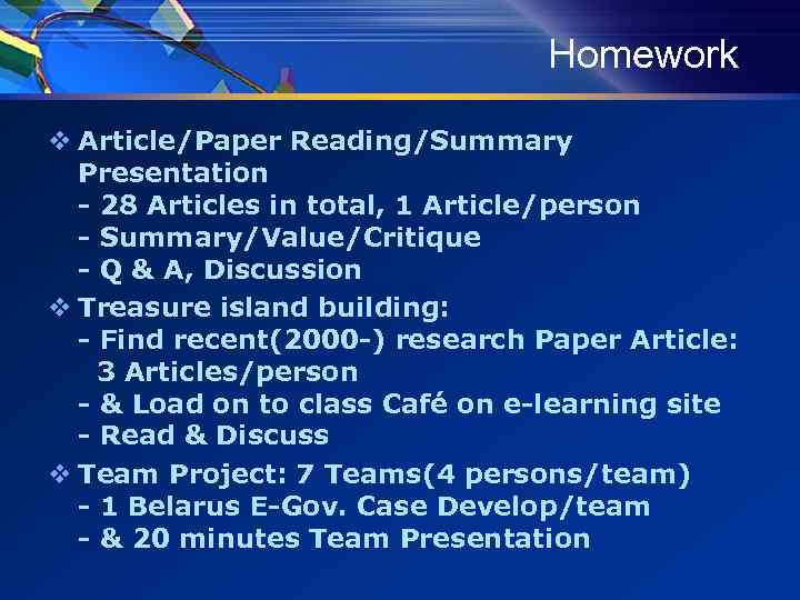 Homework v Article/Paper Reading/Summary Presentation - 28 Articles in total, 1 Article/person - Summary/Value/Critique