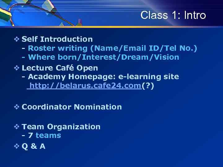 Class 1: Intro v Self Introduction - Roster writing (Name/Email ID/Tel No. ) -