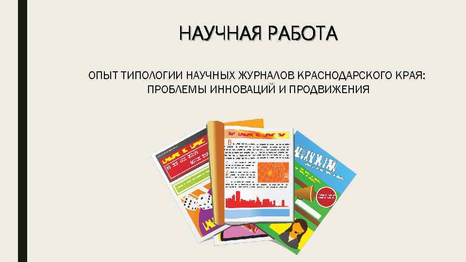 НАУЧНАЯ РАБОТА ОПЫТ ТИПОЛОГИИ НАУЧНЫХ ЖУРНАЛОВ КРАСНОДАРСКОГО КРАЯ: ПРОБЛЕМЫ ИННОВАЦИЙ И ПРОДВИЖЕНИЯ 