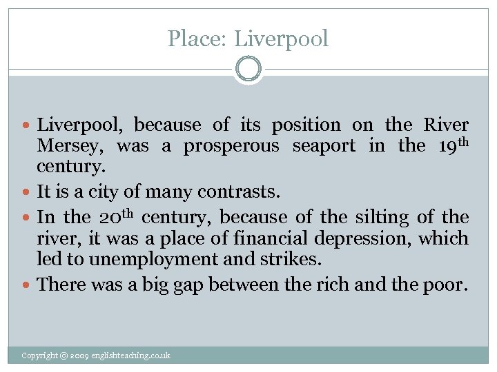 Place: Liverpool, because of its position on the River Mersey, was a prosperous seaport