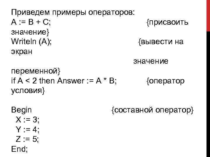 Приведем примеры операторов: A : = B + C; {присвоить значение} Writeln (A); {вывести