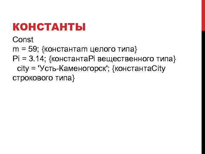 КОНСТАНТЫ Const m = 59; {константаm целого типа} Pi = 3. 14; {константа. Pi