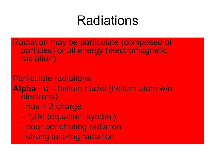 Radiations Radiation may be particulate (composed of particles) or all energy (electromagnetic radiation) Particulate