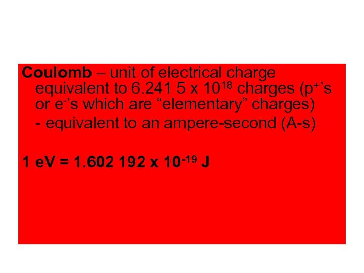 Coulomb – unit of electrical charge equivalent to 6. 241 5 x 1018 charges