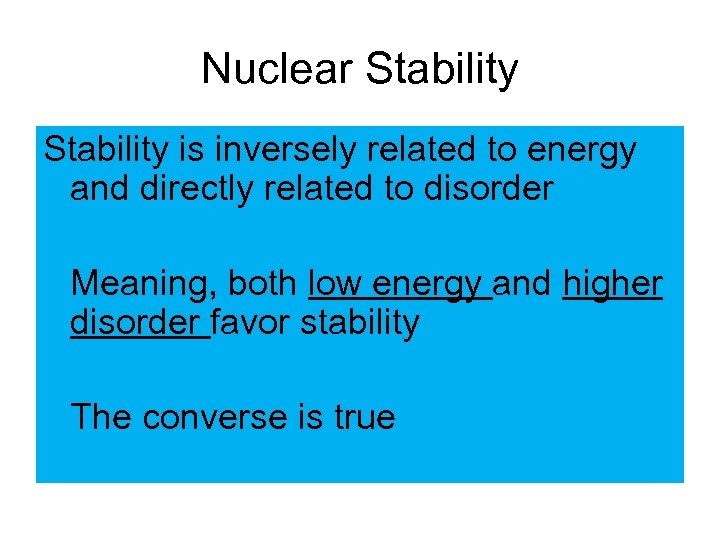 Nuclear Stability is inversely related to energy and directly related to disorder Meaning, both