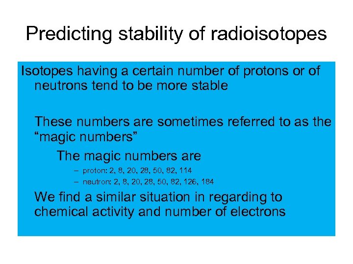 Predicting stability of radioisotopes Isotopes having a certain number of protons or of neutrons