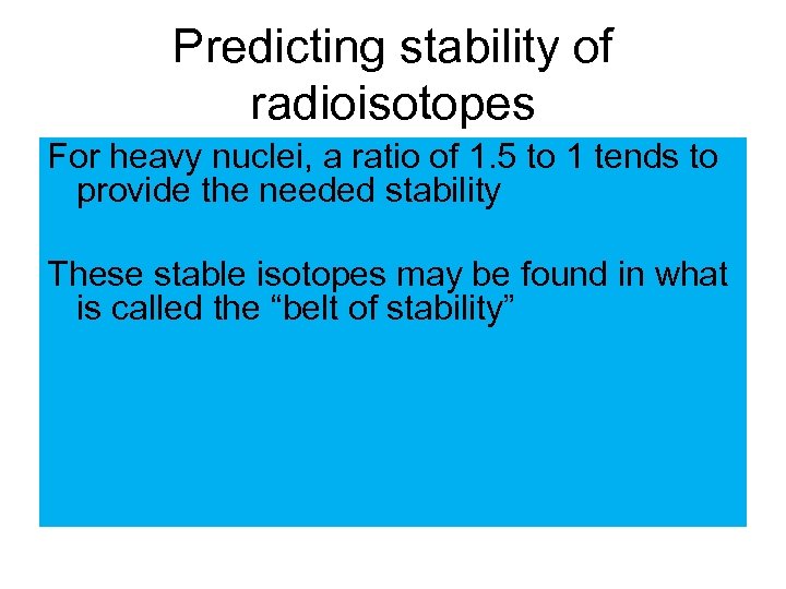 Predicting stability of radioisotopes For heavy nuclei, a ratio of 1. 5 to 1