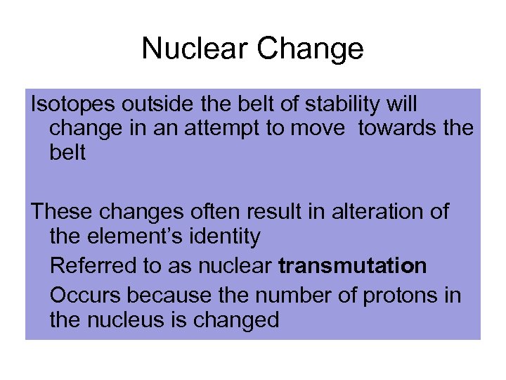 Nuclear Change Isotopes outside the belt of stability will change in an attempt to