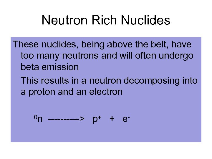 Neutron Rich Nuclides These nuclides, being above the belt, have too many neutrons and