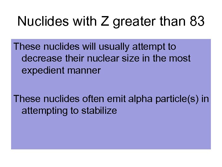 Nuclides with Z greater than 83 These nuclides will usually attempt to decrease their