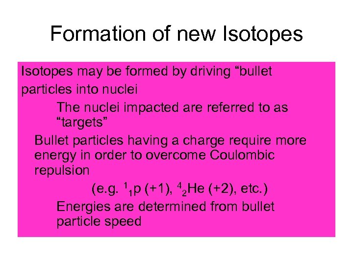 Formation of new Isotopes may be formed by driving “bullet particles into nuclei The