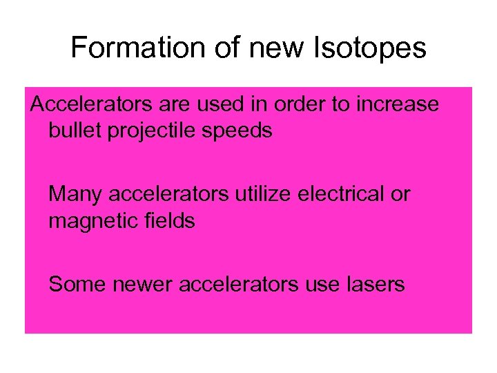 Formation of new Isotopes Accelerators are used in order to increase bullet projectile speeds