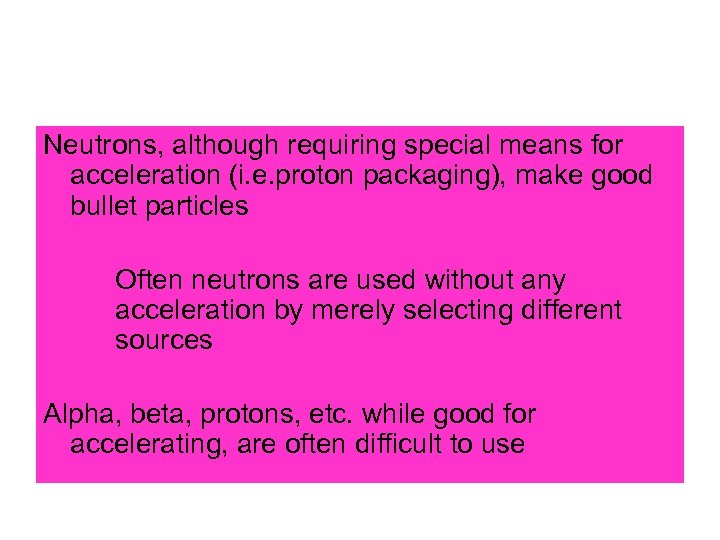 Neutrons, although requiring special means for acceleration (i. e. proton packaging), make good bullet
