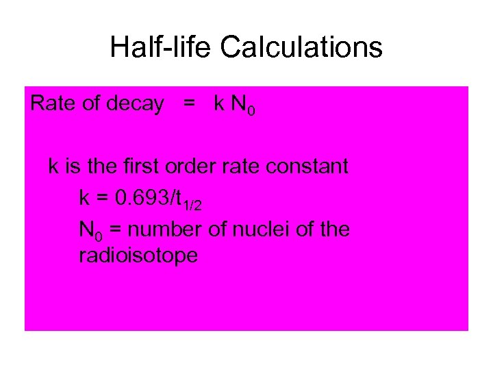 Half-life Calculations Rate of decay = k N 0 k is the first order