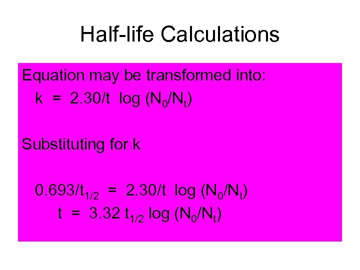 Half-life Calculations Equation may be transformed into: k = 2. 30/t log (N 0/Nt)