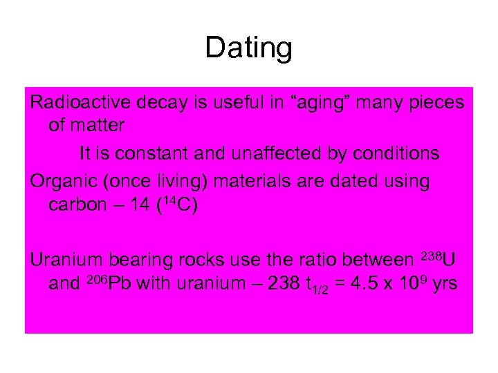 Dating Radioactive decay is useful in “aging” many pieces of matter It is constant