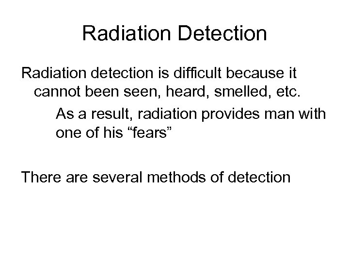 Radiation Detection Radiation detection is difficult because it cannot been seen, heard, smelled, etc.