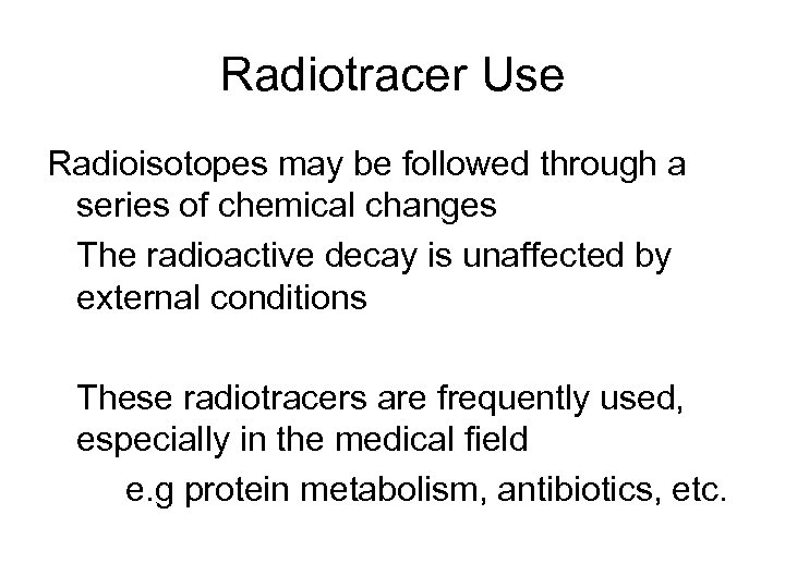 Radiotracer Use Radioisotopes may be followed through a series of chemical changes The radioactive
