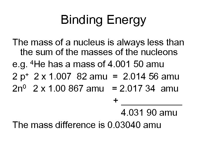 Binding Energy The mass of a nucleus is always less than the sum of