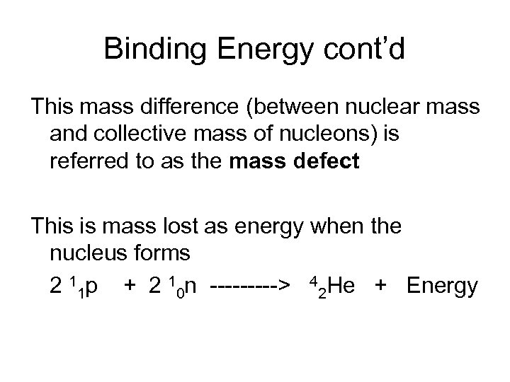 Binding Energy cont’d This mass difference (between nuclear mass and collective mass of nucleons)