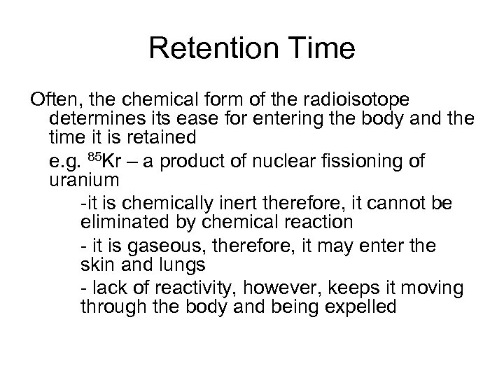 Retention Time Often, the chemical form of the radioisotope determines its ease for entering