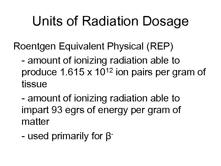 Units of Radiation Dosage Roentgen Equivalent Physical (REP) - amount of ionizing radiation able