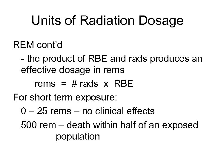 Units of Radiation Dosage REM cont’d - the product of RBE and rads produces